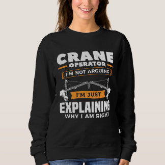 Sweatshirt Crane Operator I m Not Arguing I m Just Explaining