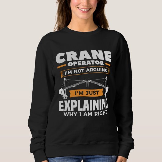 Sweatshirt Crane Operator I m Not Arguing I m Just Explaining (Devant)