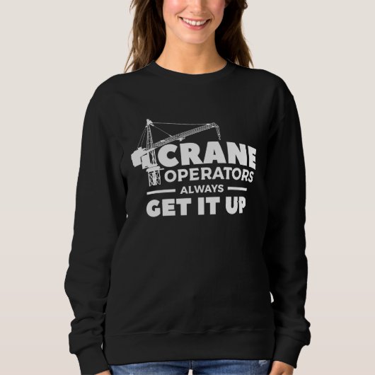 Sweatshirt Crane Operators Always Get It Up Construction Oper (Devant)
