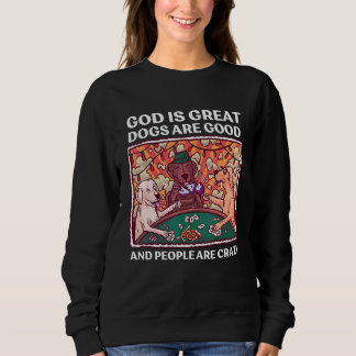 Sweatshirt Crazy Dog God Is Great Dogs Are Good And People Ar