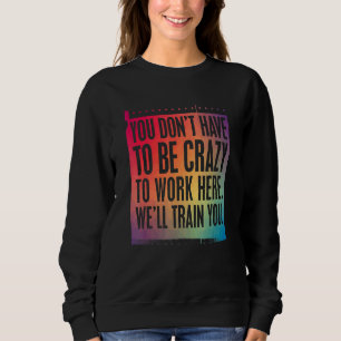 Sweatshirt Crazy Job Sign Nous Vous Entraînerons À Travailler