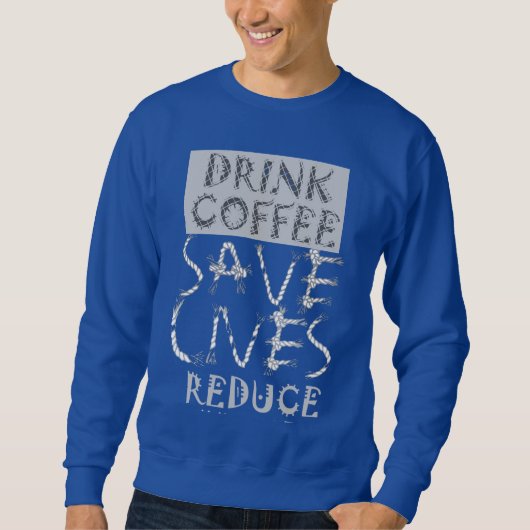 Sweatshirt Créez votre propre café Boire Sauvez la vie Réduir (Devant)