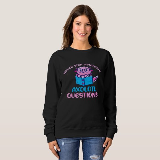 Sweatshirt Cute Axolotl Never Stop Wondering Axolotl Question (Devant entier)