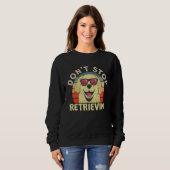 Sweatshirt Cute Don t Stopped Retrievin (Devant entier)