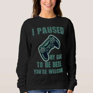 Sweatshirt Cute Gamer I Paused My Game To Be Here You're Welc