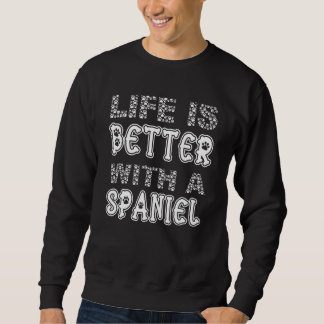 Sweatshirt Cute Life Is Better With A Spaniel Dog
