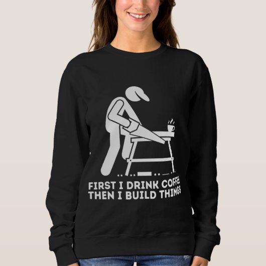Sweatshirt D'Abord Je Bois Du Café Puis Je Construis Des Chos (Devant)