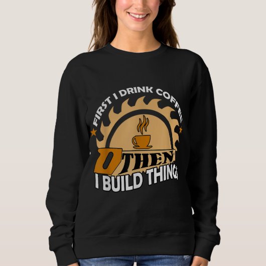 Sweatshirt D'abord je bois du café puis je construis des chos (Devant)