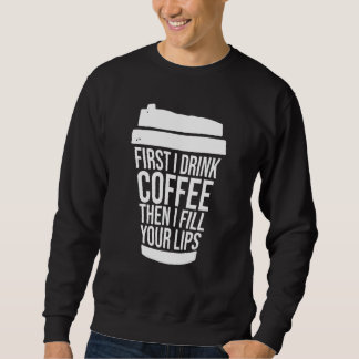 Sweatshirt D'abord je bois du café puis je remplis vos lèvres