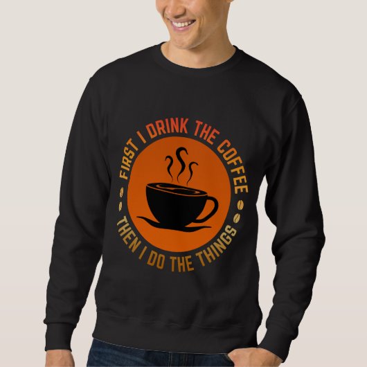 Sweatshirt d'abord je bois le café puis je fais les choses (Devant)