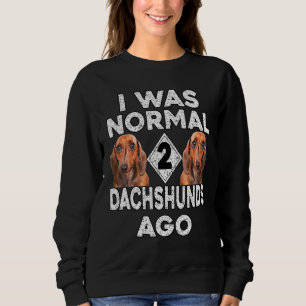 Sweatshirt Dachshund - J'Étais Normal Il Y A 2 Daschunds