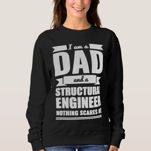 Sweatshirt Dad and Structural Engineer Nothing Scares Me Fath (Devant)