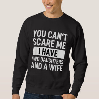Sweatshirt Dad Father You Cant Scare Me I Have Two Daughters 