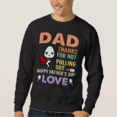 Sweatshirt Dad Thanks For Not Pulling Out  Happy Father s Day (Devant)