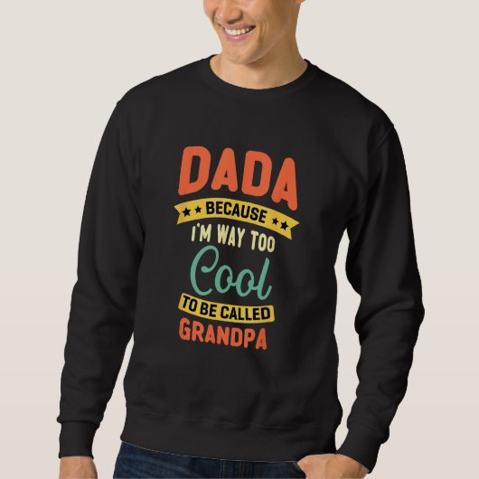 Sweatshirt Dada Because I m Too Cool To Be Called Grandpa Fat (Devant)