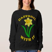 Sweatshirt Daffodil With it  Spring Bloom Flower Pun Cute Jok (Devant)