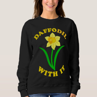 Sweatshirt Daffodil With it  Spring Bloom Flower Pun Cute Jok