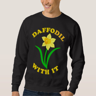 Sweatshirt Daffodil With it  Spring Bloom Flower Pun Cute Jok