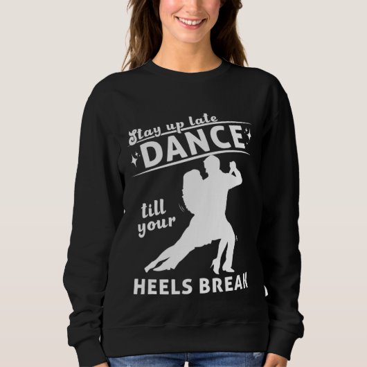 Sweatshirt Dance Till Your Heels Brake Ballroom Dancing  7 (Devant)