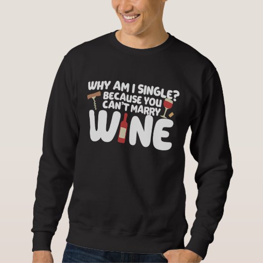 Sweatshirt Dating Meme Not Married Because I Can't Marry Wine (Devant)