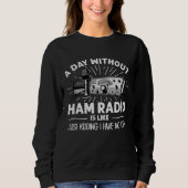 Sweatshirt Day Without Ham Radio Operator Technician Radio Op (Devant)
