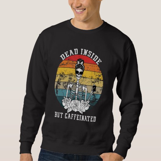 Sweatshirt Dead Inside But Caffeinated Skeleton Flower Coffee (Devant)