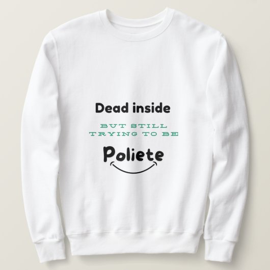 Sweatshirt Dead Inside, Polite Hors T-Shirt (Design devant)
