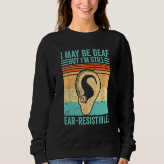 Sweatshirt Deaf Pride ASL I May Be Deaf But I m Still Ear Res