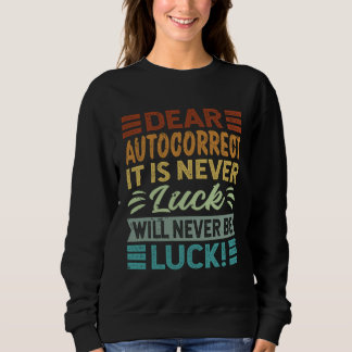 Sweatshirt Dear Autocorrect It Is Never Luck Will Never Be Lu