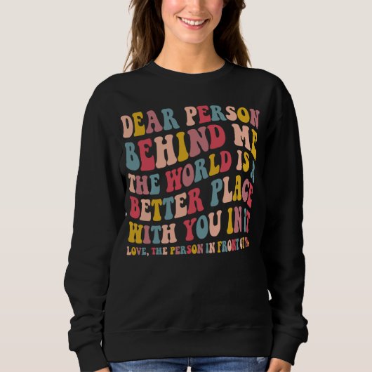 Sweatshirt Dear Person Behind Me The World Is A Better Place  (Devant)