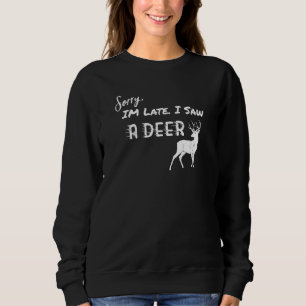 Sweatshirt Deer Désolé d'être en retard J'ai vu un cerf 1