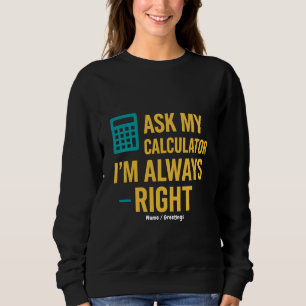 Sweatshirt Demandez à ma calculatrice, j'ai toujours raison,