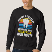 Sweatshirt dental assistant I'm here when you open mouth dent (Devant)