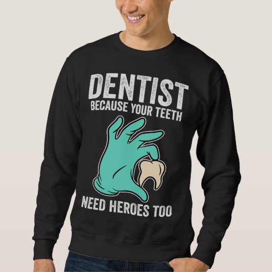 Sweatshirt Dentist Because Your Teeth Need Heroes Too (Devant)