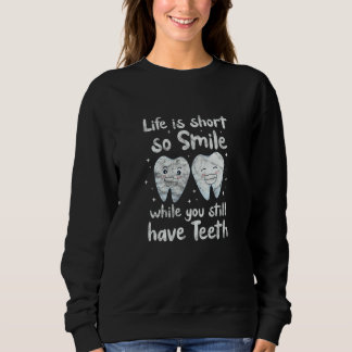 Sweatshirt Dentist Life Is Short So Smile While You Have Teet