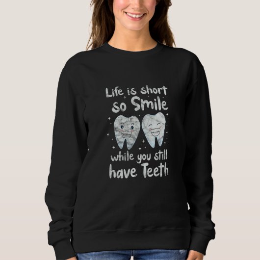 Sweatshirt Dentist Life Is Short So Smile While You Have Teet (Devant)