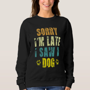 Sweatshirt Désolé d'être en retard j'ai vu un chien de chien