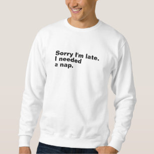 Sweatshirt Désolé d'être en retard. J'avais besoin d'une sies