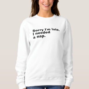 Sweatshirt Désolé d'être en retard. J'avais besoin d'une sies