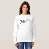 Sweatshirt Désolé d'être en retard. J'avais besoin d'une sies (Devant entier)