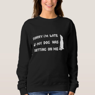 Sweatshirt Désolé d'être en retard mon chien était assis sur