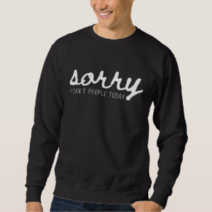 Sweatshirt Désolé, Je Ne Peux Pas Avoir Les Gens Aujourd'Hui