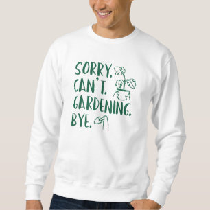 Sweatshirt Désolé . Je ne peux pas. Jardinage. Au revoir.