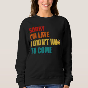 Sweatshirt Désolé, je suis en retard Je ne voulais pas venir