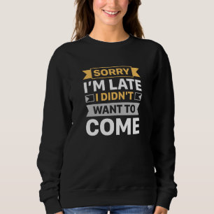 Sweatshirt Désolé, je suis en retard Je ne voulais pas venir
