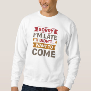 Sweatshirt Désolé, je suis en retard Je ne voulais pas venir