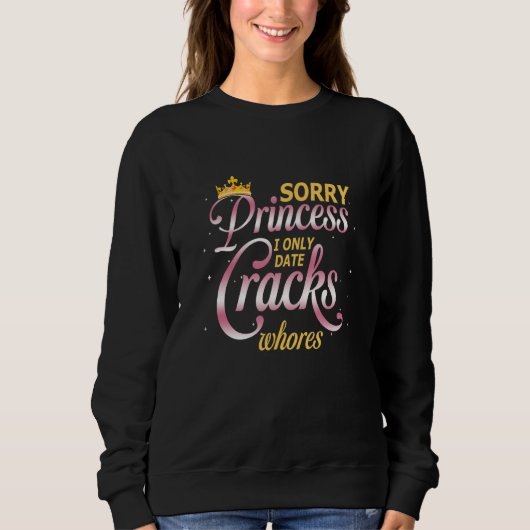 Sweatshirt Désolé Princess I Date Seulement Cracks Whores Par (Devant)