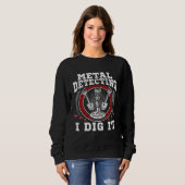 Sweatshirt Detecting Dig I Treasure Hunting Dirt Fishing (Devant entier)