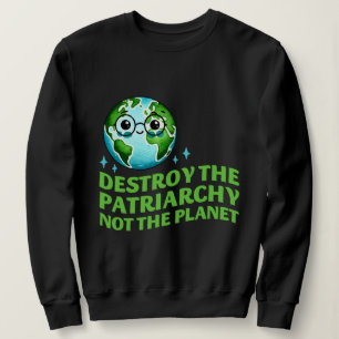 Sweatshirt Détruisez Le Patriarcat Et Non La Planète Écofémin