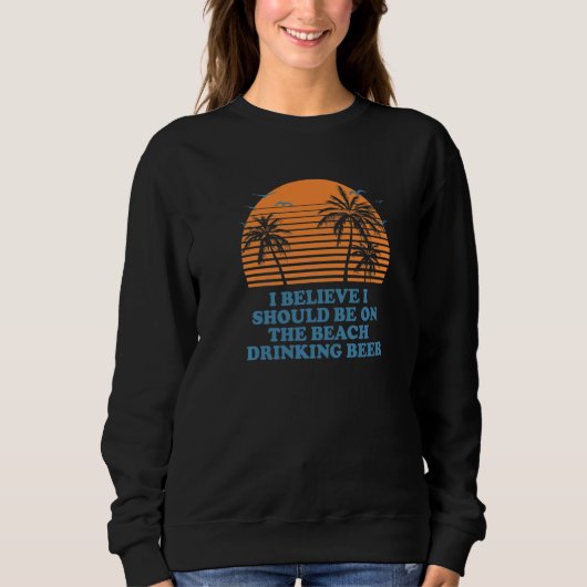 Sweatshirt Devrait être sur la plage en train de boire de la (Devant)